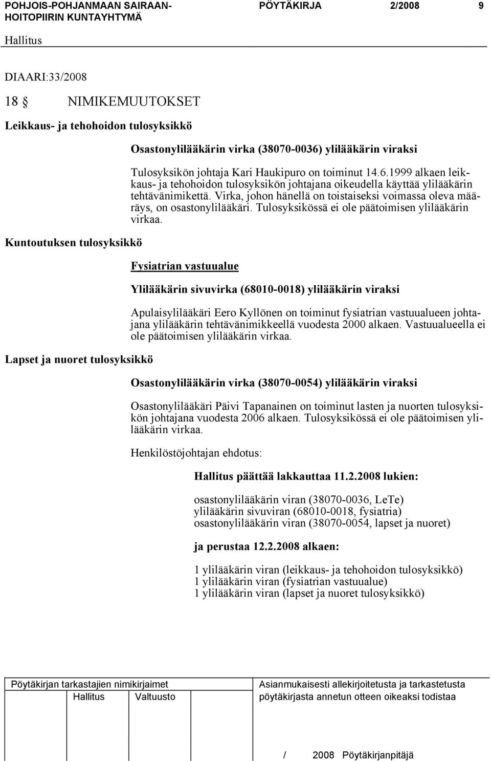 Virka, johon hänellä on toistaiseksi voimassa oleva määräys, on osastonylilääkäri. Tulosyksikössä ei ole päätoimisen ylilääkärin virkaa.