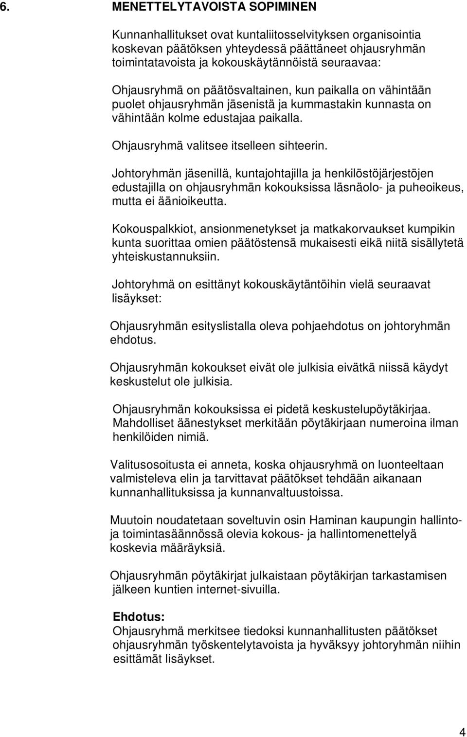 Johtoryhmän jäsenillä, kuntajohtajilla ja henkilöstöjärjestöjen edustajilla on ohjausryhmän kokouksissa läsnäolo- ja puheoikeus, mutta ei äänioikeutta.