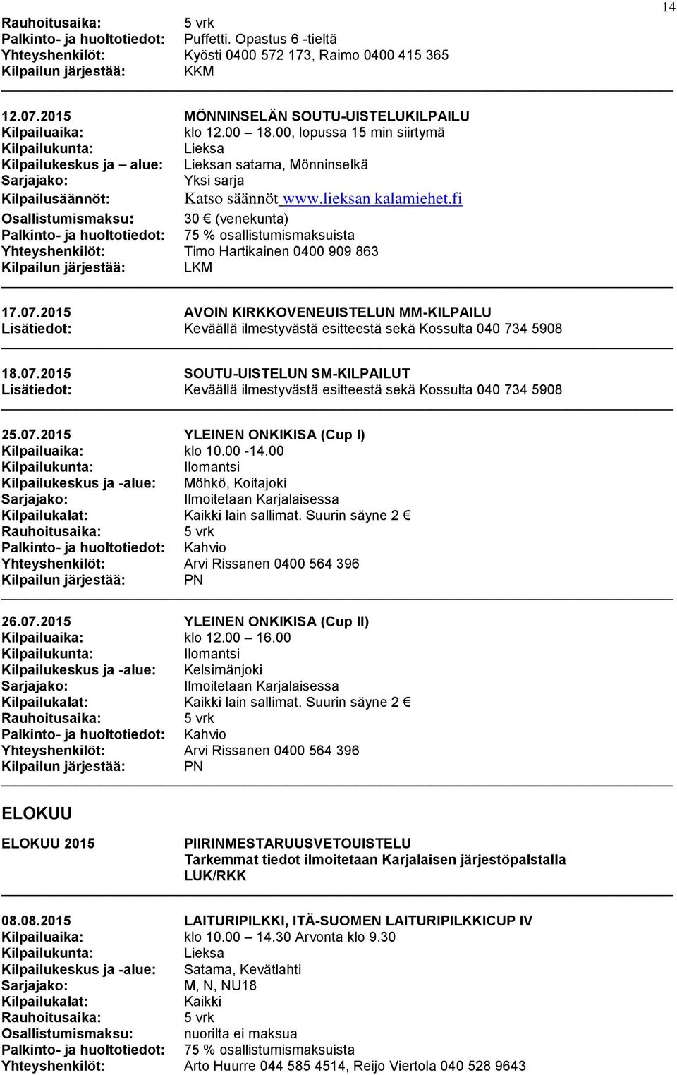 fi Osallistumismaksu: 30 (venekunta) Palkinto- ja huoltotiedot: 75 % osallistumismaksuista Yhteyshenkilöt: Timo Hartikainen 0400 909 863 17.07.