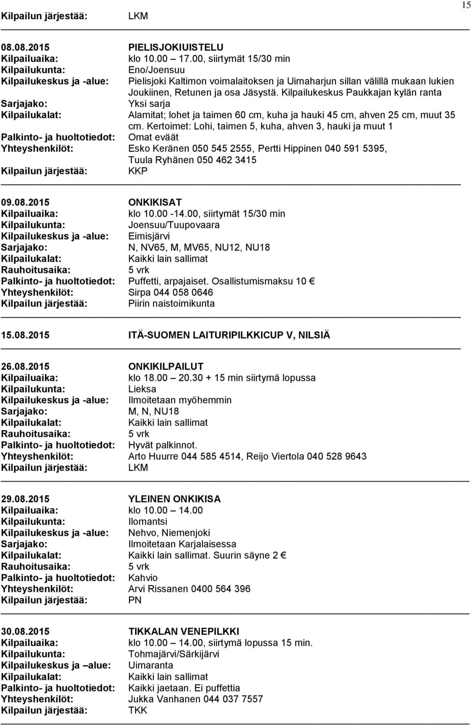 Kilpailukeskus Paukkajan kylän ranta Yksi sarja Alamitat; lohet ja taimen 60 cm, kuha ja hauki 45 cm, ahven 25 cm, muut 35 cm.