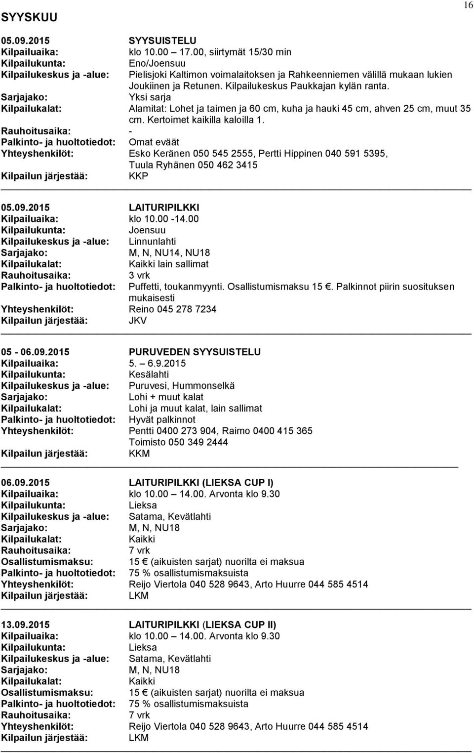 - Palkinto- ja huoltotiedot: Omat eväät Yhteyshenkilöt: Esko Keränen 050 545 2555, Pertti Hippinen 040 591 5395, 05.09.2015 LAITURIPILKKI klo 10.00-14.