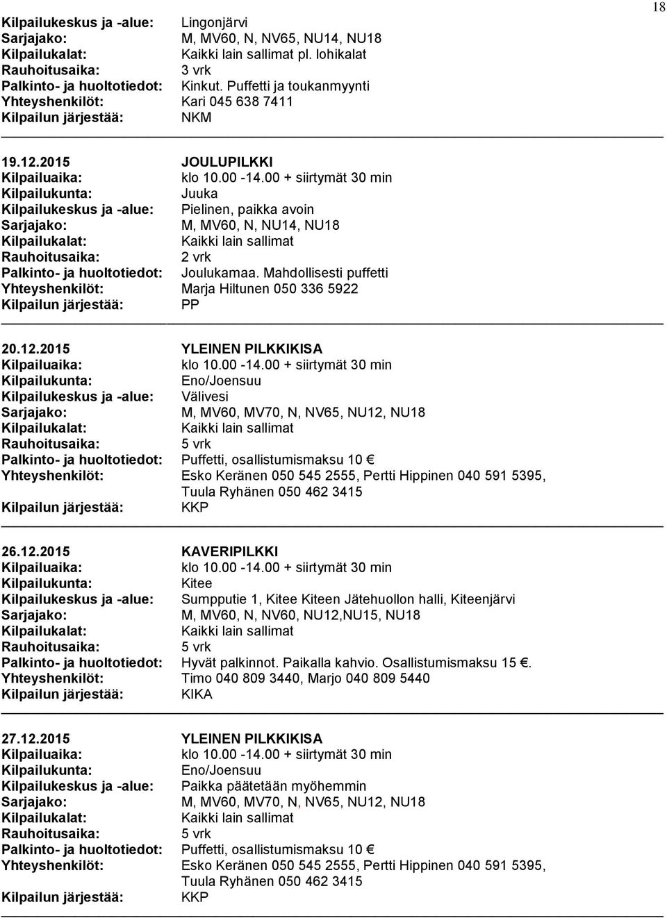 00 + siirtymät 30 min Juuka Kilpailukeskus ja -alue: Pielinen, paikka avoin M, MV60, N, NU14, NU18 Palkinto- ja huoltotiedot: Joulukamaa.