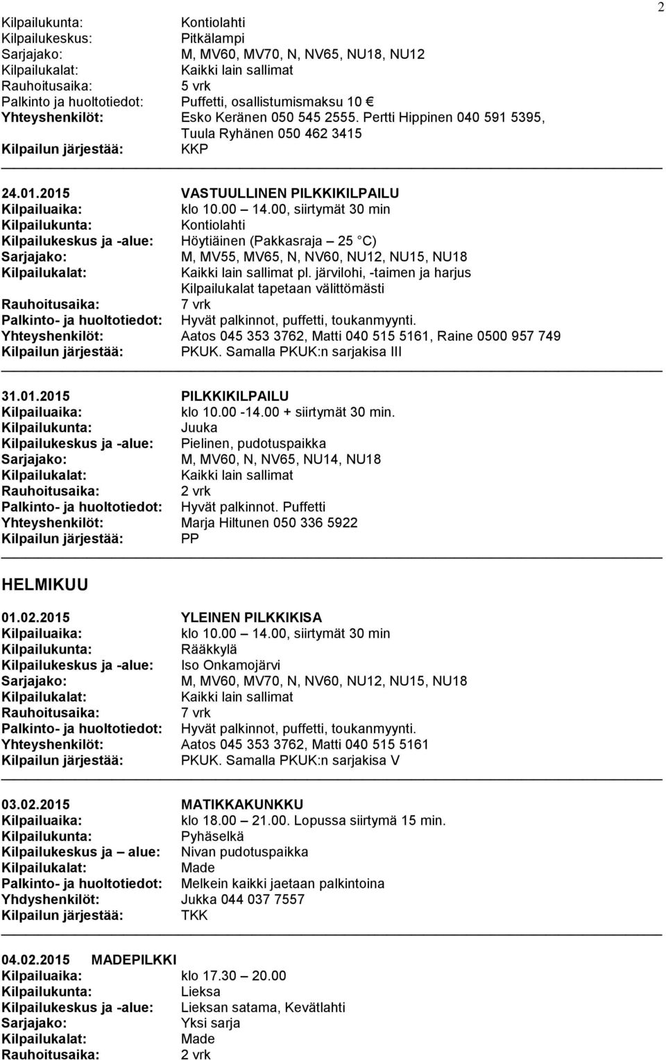 00, siirtymät 30 min Kontiolahti Kilpailukeskus ja -alue: Höytiäinen (Pakkasraja 25 C) M, MV55, MV65, N, NV60, NU12, NU15, NU18 pl.