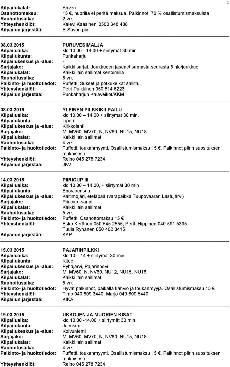 Sukset ja potkukelkat sallittu. Yhteyshenkilöt: Petri Pulkkinen 050 514 6223 Kilpailun järjestää: Punkaharjun Kalaveikot/KKM 08.03.2015 YLEINEN PILKKIKILPAILU klo 10.00 14.00 + siirtymät 30 min.
