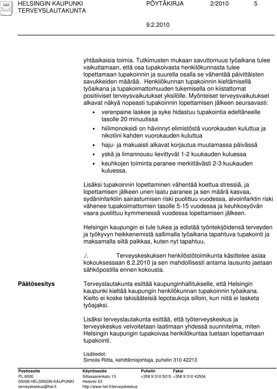 Henkilökunnan tupakoinnin kieltämisellä työaikana ja tupakoimattomuuden tukemisella on kiistattomat positiiviset terveysvaikutukset yksilölle.