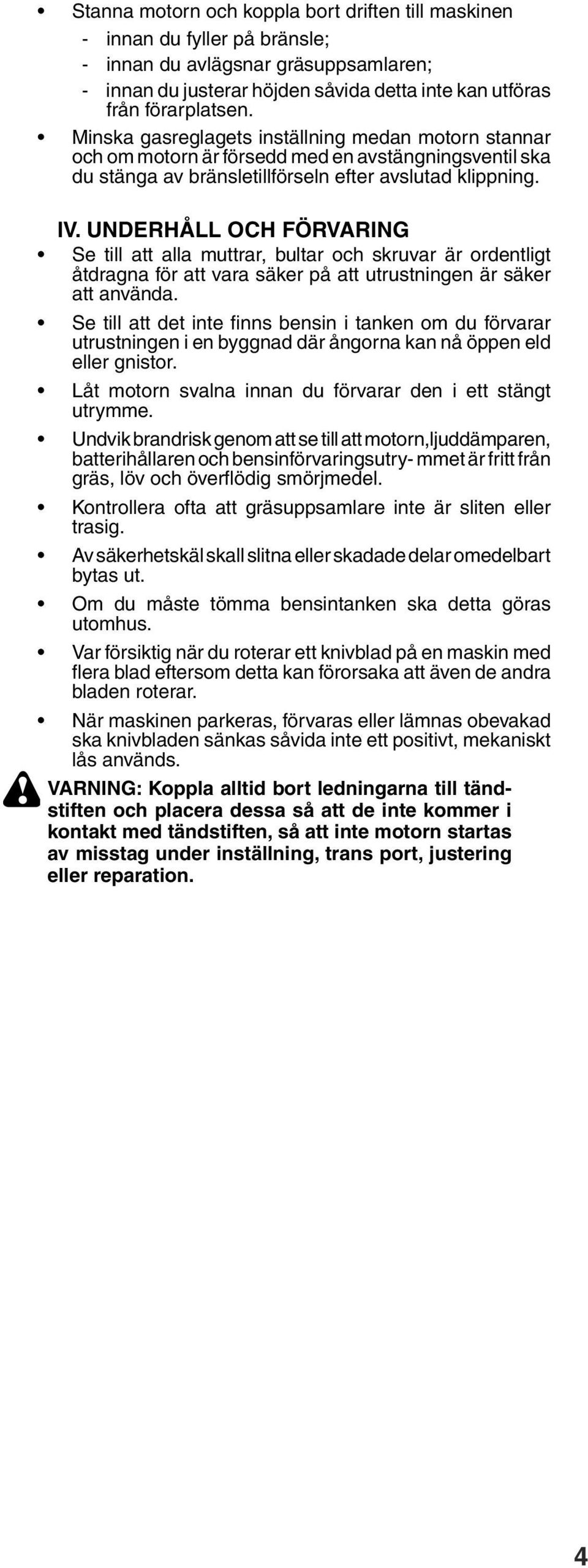 UNDERHÅLL OCH FÖRVARING Se till att alla muttrar, bultar och skruvar är ordentligt åtdragna för att vara säker på att utrustningen är säker att använda.