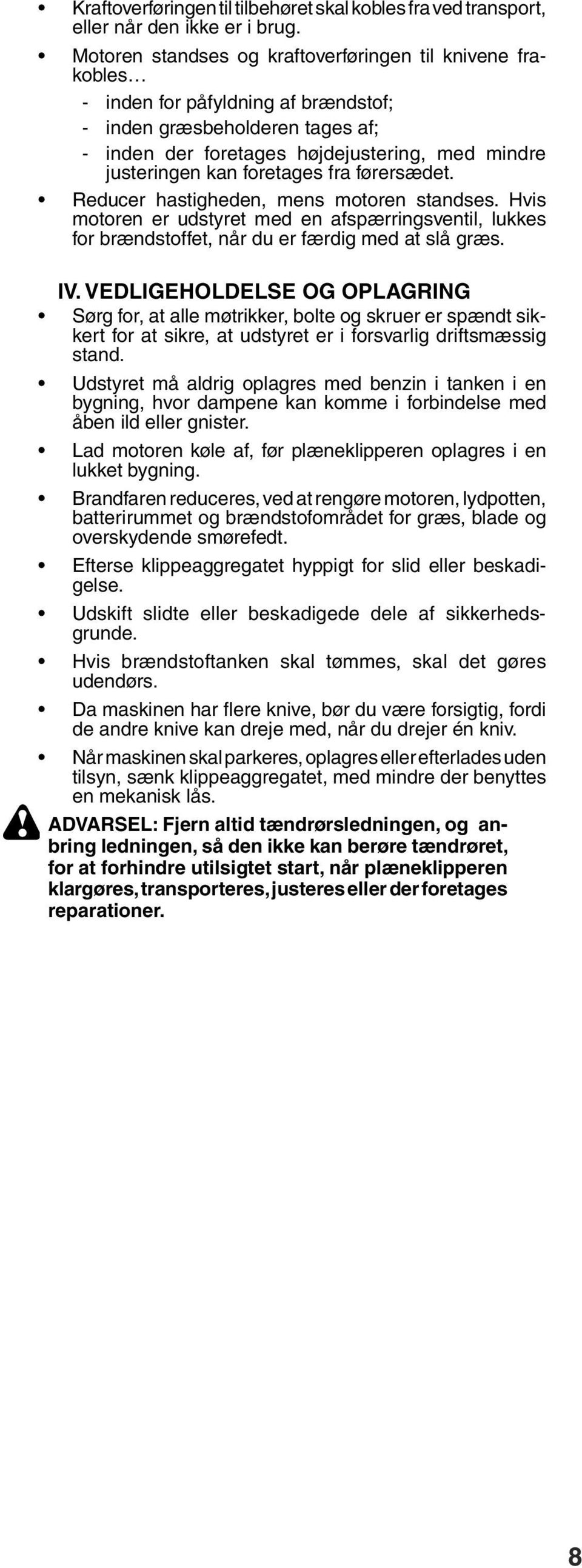 foretages fra førersædet. Reducer hastigheden, mens motoren standses. Hvis motoren er udstyret med en afspærringsventil, lukkes for brændstoffet, når du er færdig med at slå græs. IV.