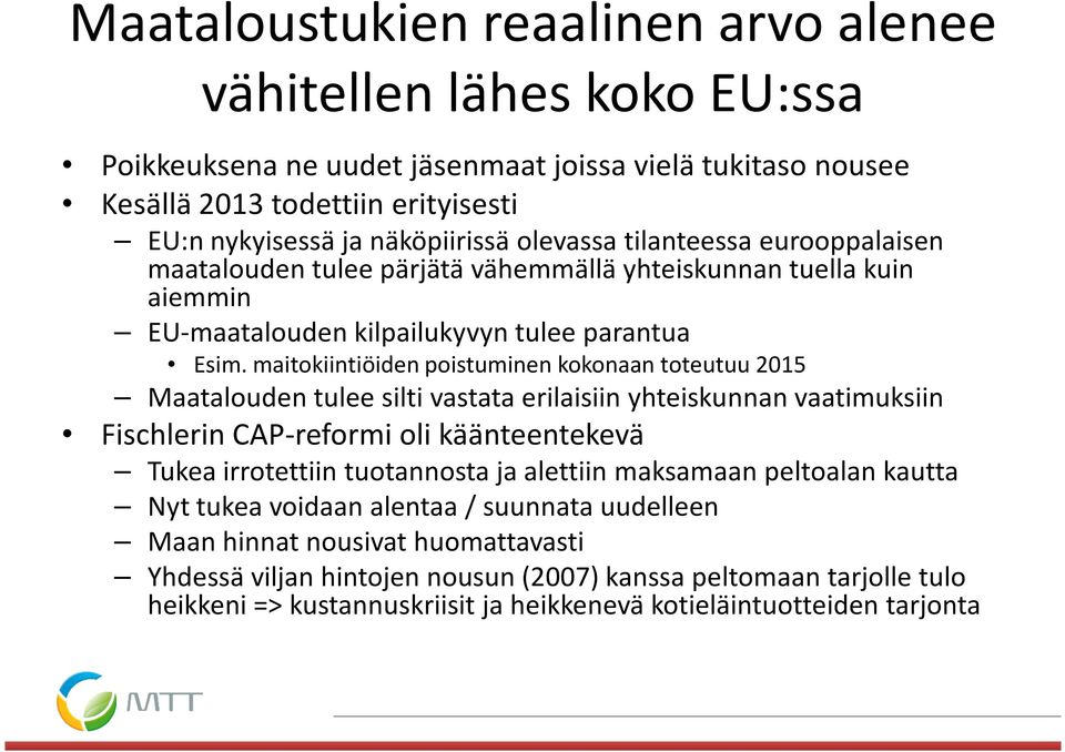 maitokiintiöiden poistuminen kokonaan toteutuu 2015 Maatalouden tulee silti vastata erilaisiin yhteiskunnan vaatimuksiin Fischlerin CAP-reformi oli käänteentekevä Tukea irrotettiin tuotannosta ja