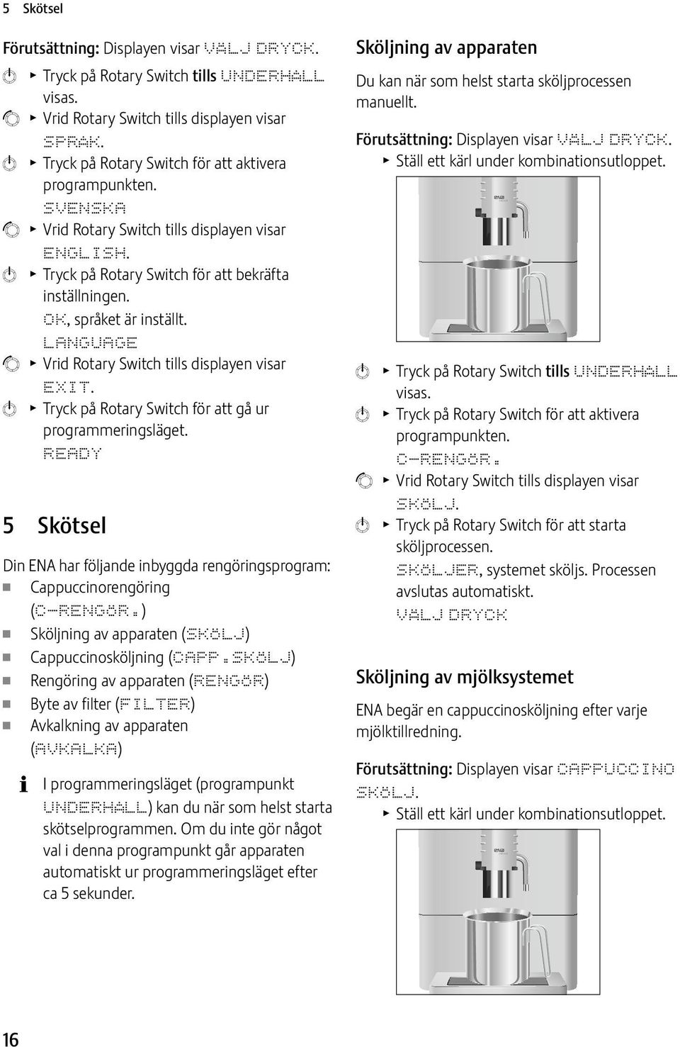 OK, språket är inställt. LANGUAGE g T Vrid Rotary Switch tills displayen visar EXIT. k T Tryck på Rotary Switch för att gå ur programmeringsläget.