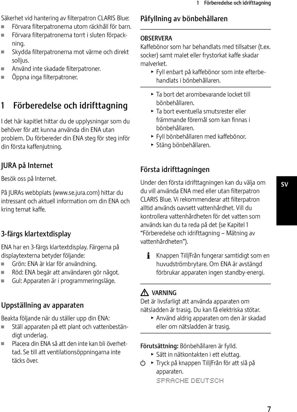 1 Förberedelse och idrifttagning I det här kapitlet hittar du de upplysningar som du behöver för att kunna använda din ENA utan problem.