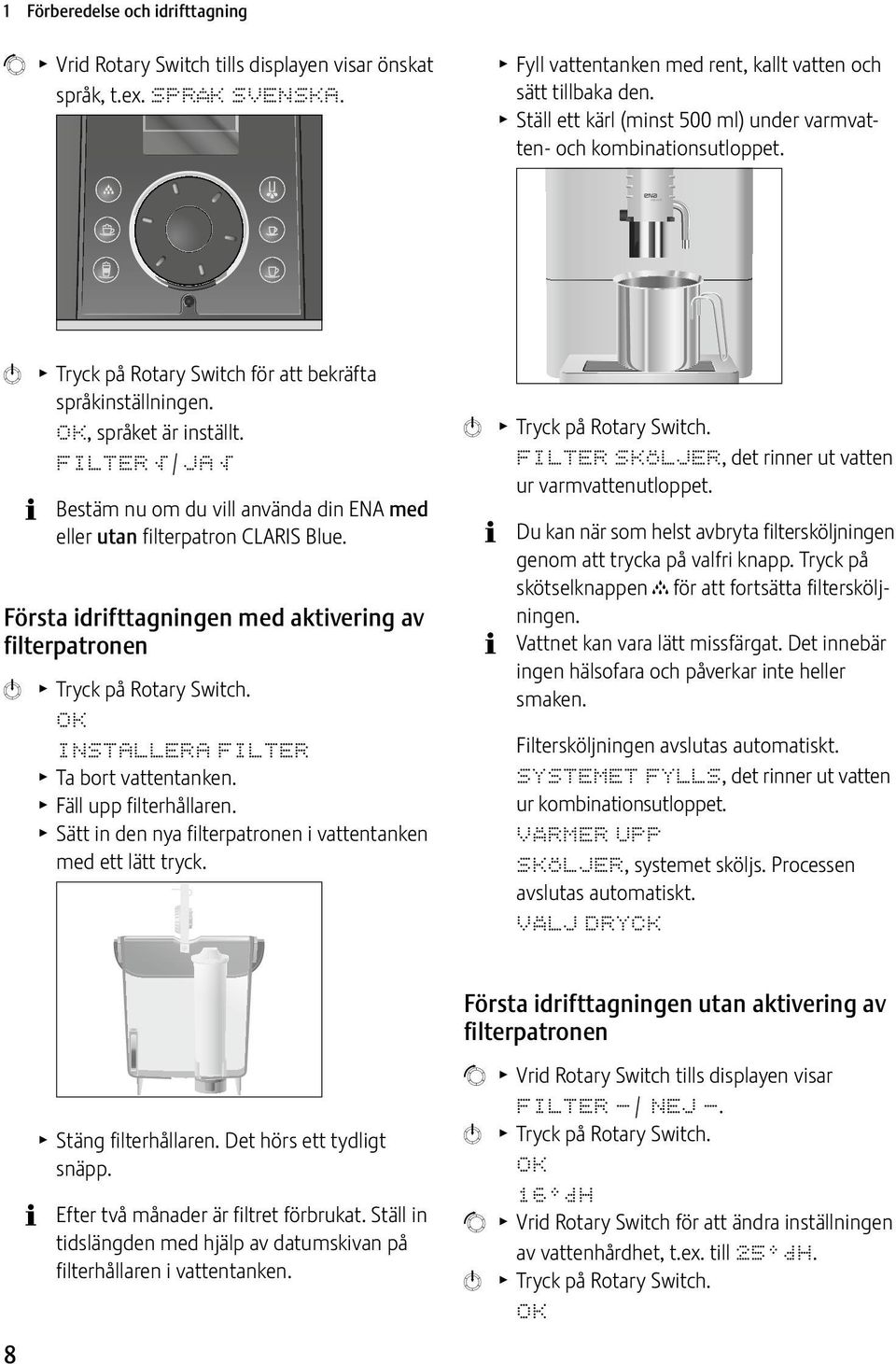 FILTER p / JA p Bestäm nu om du vill använda din ENA med eller utan filterpatron CLARIS Blue. Första idrifttagningen med aktivering av filterpatronen k T Tryck på Rotary Switch.