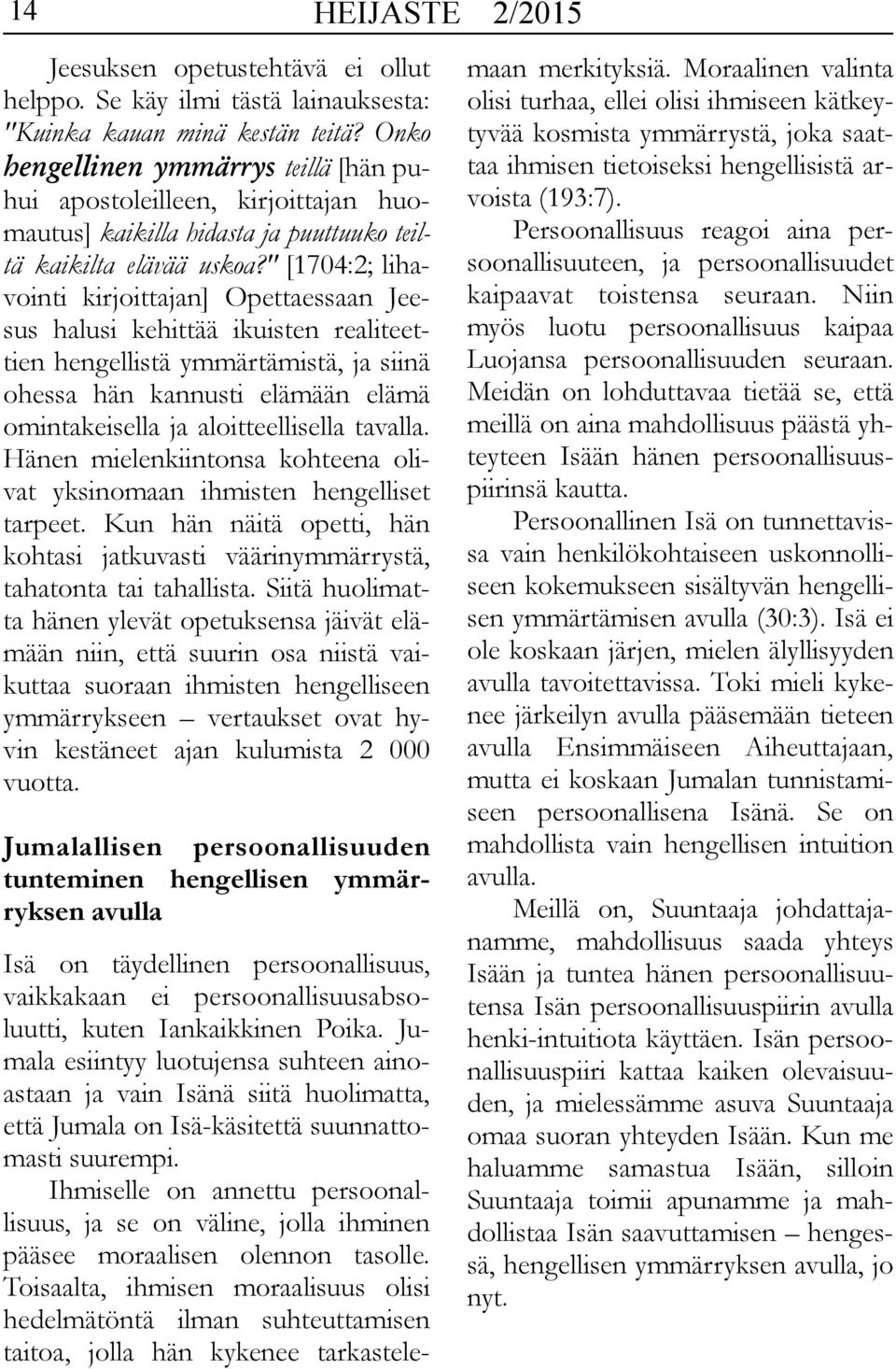 " [1704:2; lihavointi kirjoittajan] Opettaessaan Jeesus halusi kehittää ikuisten realiteettien hengellistä ymmärtämistä, ja siinä ohessa hän kannusti elämään elämä omintakeisella ja aloitteellisella