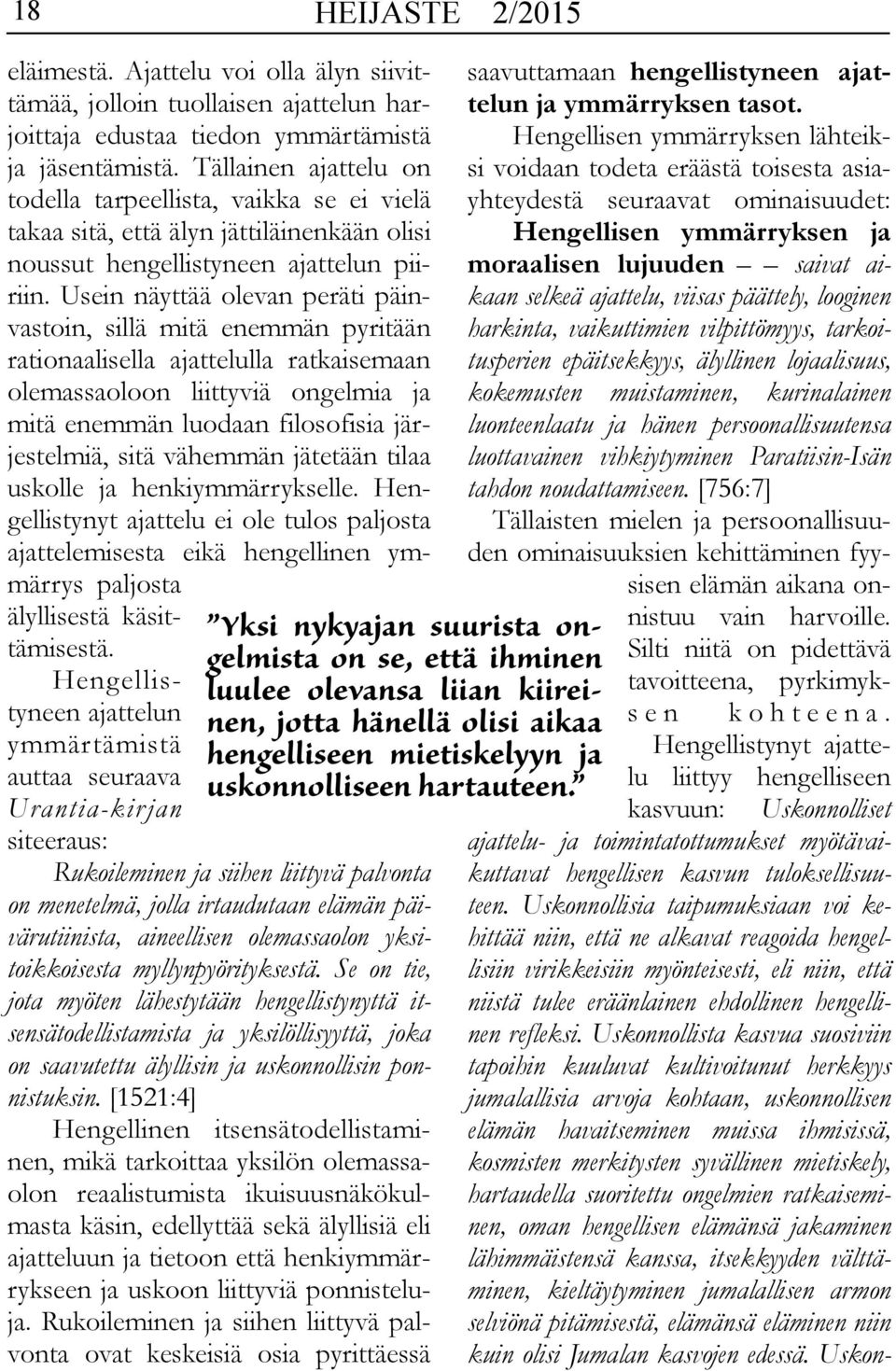 Usein näyttää olevan peräti päinvastoin, sillä mitä enemmän pyritään rationaalisella ajattelulla ratkaisemaan olemassaoloon liittyviä ongelmia ja mitä enemmän luodaan filosofisia järjestelmiä, sitä