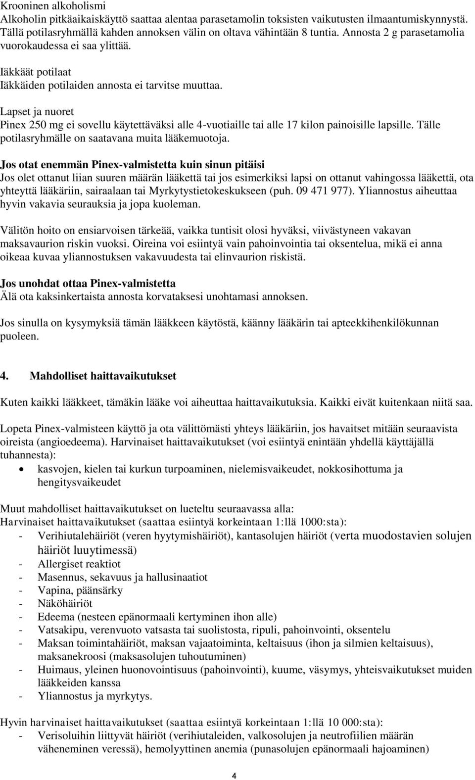 Lapset ja nuoret Pinex 250 mg ei sovellu käytettäväksi alle 4-vuotiaille tai alle 17 kilon painoisille lapsille. Tälle potilasryhmälle on saatavana muita lääkemuotoja.