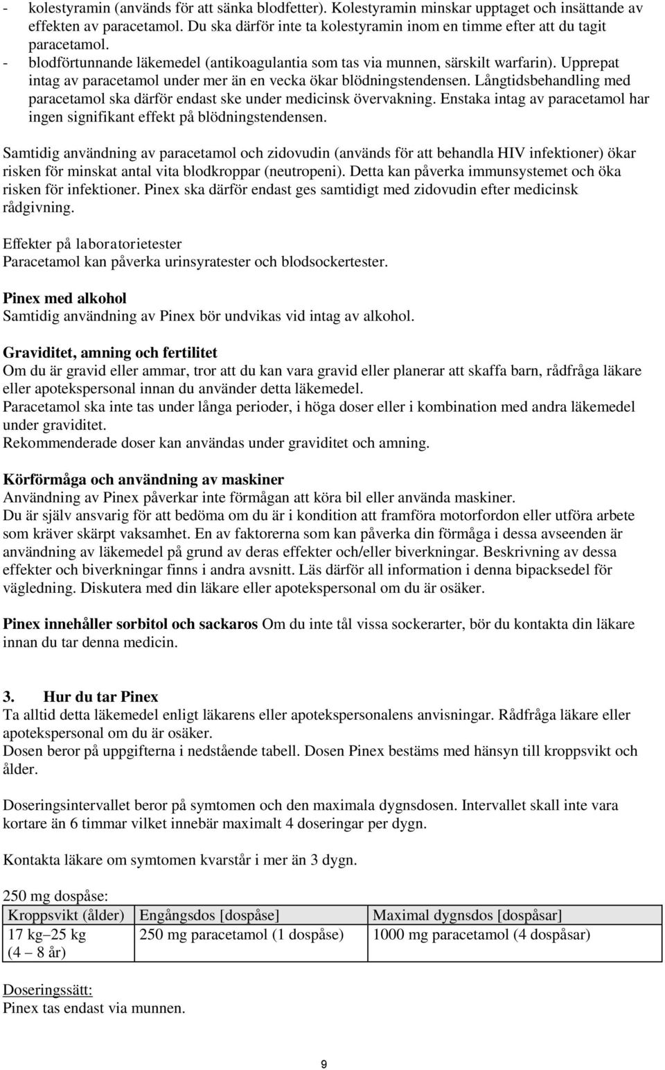 Upprepat intag av paracetamol under mer än en vecka ökar blödningstendensen. Långtidsbehandling med paracetamol ska därför endast ske under medicinsk övervakning.