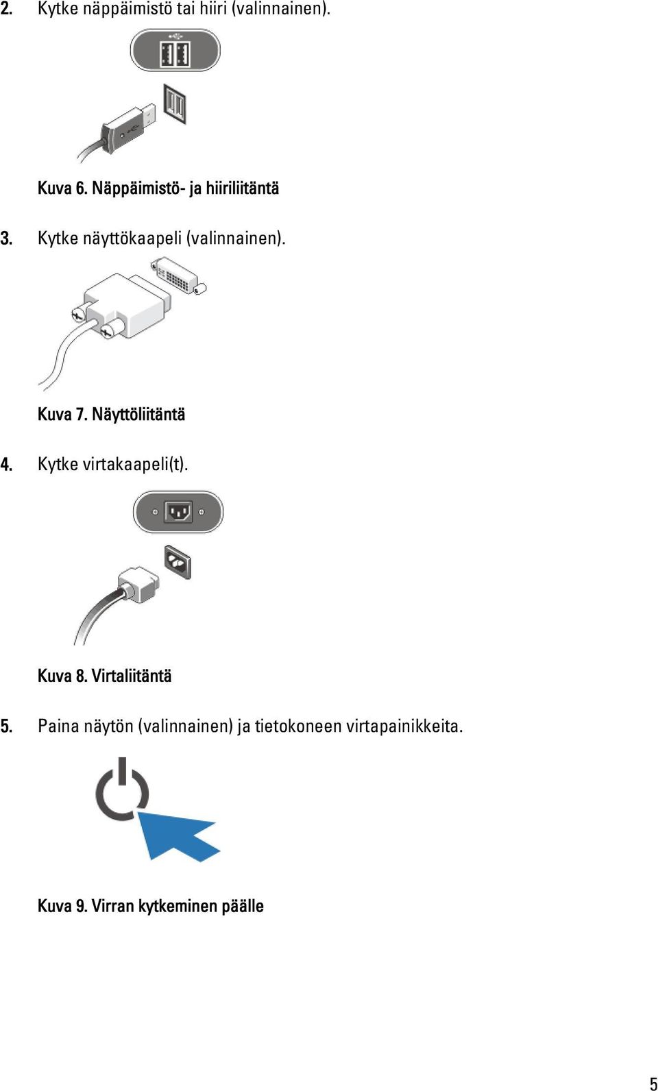 Kuva 7. Näyttöliitäntä 4. Kytke virtakaapeli(t). Kuva 8. Virtaliitäntä 5.