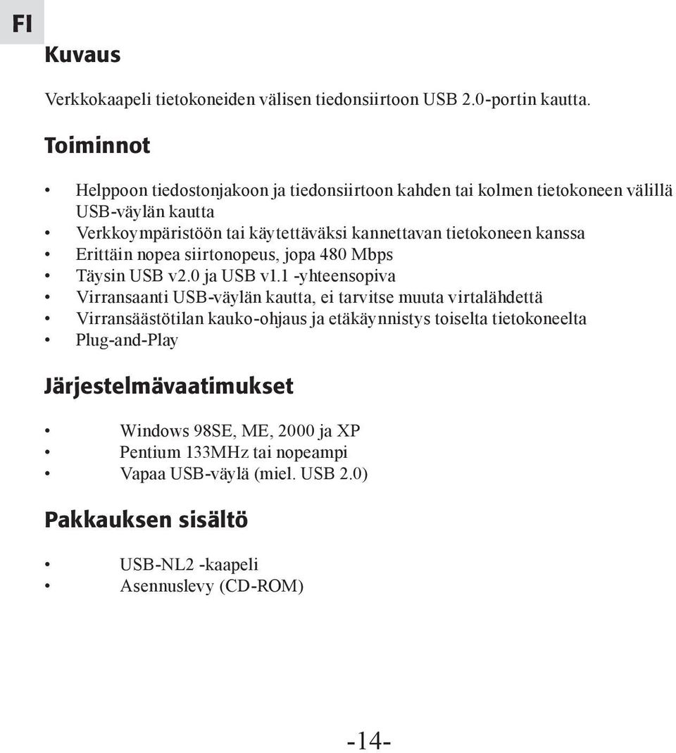 tietokoneen kanssa Erittäin nopea siirtonopeus, jopa 480 Mbps Täysin USB v2.0 ja USB v1.