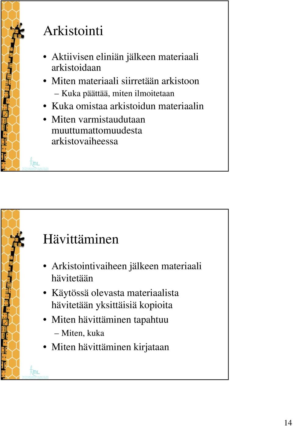 arkistovaiheessa Hävittäminen Arkistointivaiheen jälkeen materiaali hävitetään Käytössä olevasta