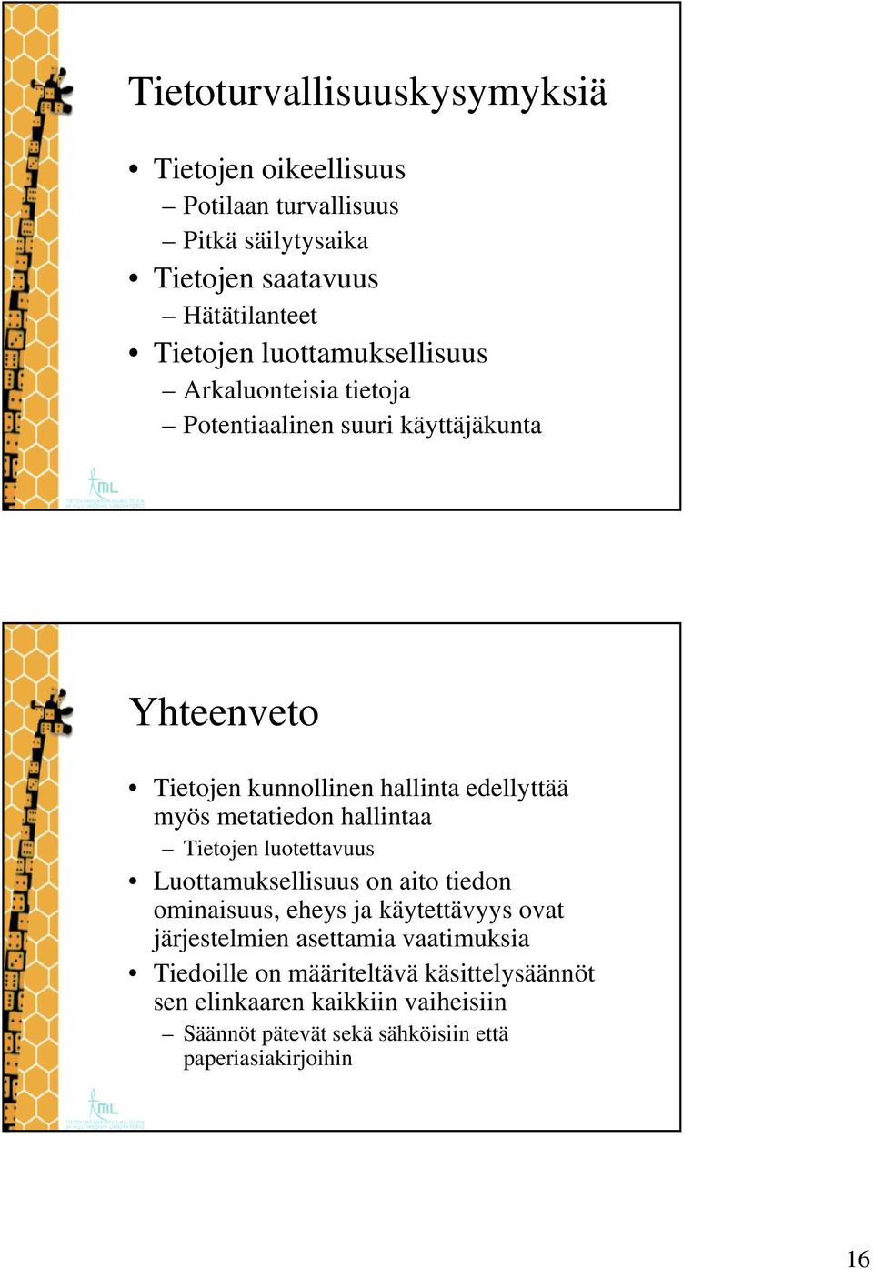 metatiedon hallintaa Tietojen luotettavuus Luottamuksellisuus on aito tiedon ominaisuus, eheys ja käytettävyys ovat järjestelmien