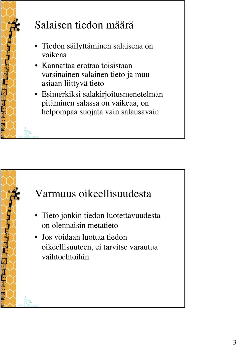 vaikeaa, on helpompaa suojata vain salausavain Varmuus oikeellisuudesta Tieto jonkin tiedon