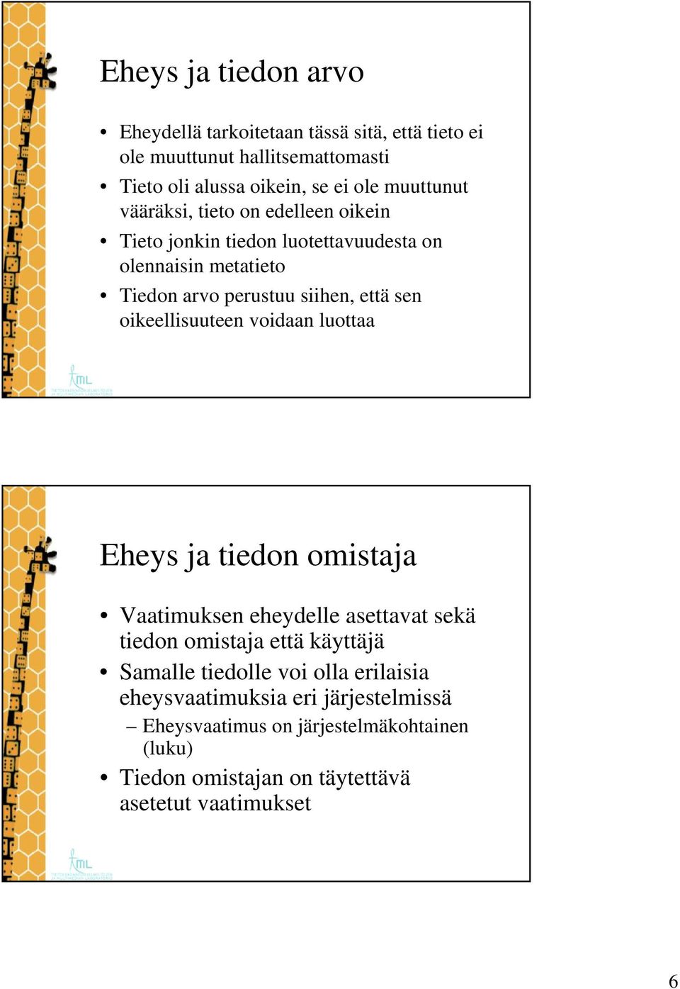 oikeellisuuteen voidaan luottaa Eheys ja tiedon omistaja Vaatimuksen eheydelle asettavat sekä tiedon omistaja että käyttäjä Samalle tiedolle