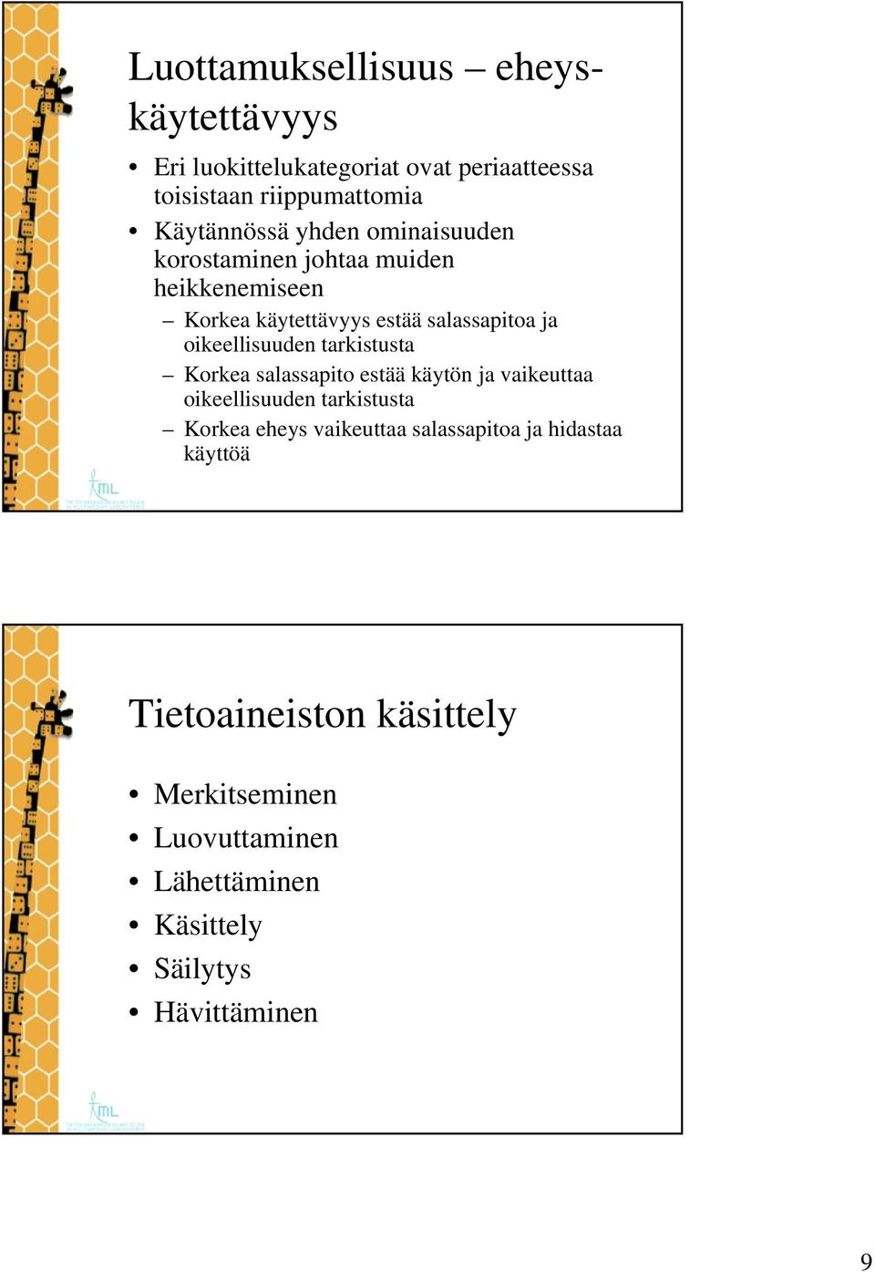 tarkistusta Korkea salassapito estää käytön ja vaikeuttaa oikeellisuuden tarkistusta Korkea eheys vaikeuttaa