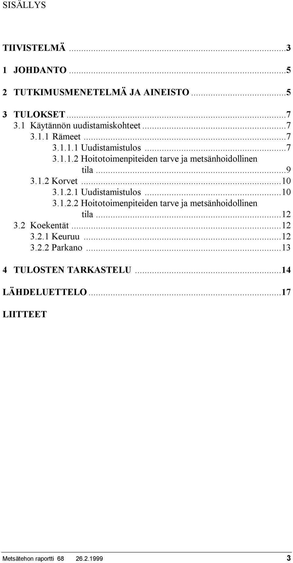 ..10 3.1.2.1 Uudistamistulos...10 3.1.2.2 Hoitotoimenpiteiden tarve ja metsänhoidollinen tila...12 3.2 Koekentät...12 3.2.1 Keuruu.