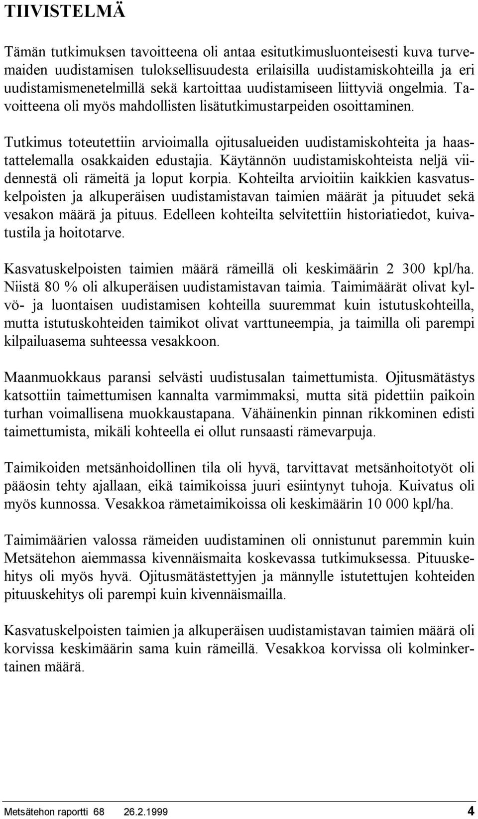 Tutkimus toteutettiin arvioimalla ojitusalueiden uudistamiskohteita ja haastattelemalla osakkaiden edustajia. Käytännön uudistamiskohteista neljä viidennestä oli rämeitä ja loput korpia.