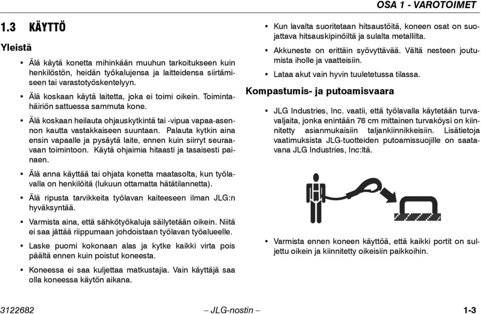 Palauta kytkin aina ensin vapaalle ja pysäytä laite, ennen kuin siirryt seuraavaan toimintoon. Käytä ohjaimia hitaasti ja tasaisesti painaen.