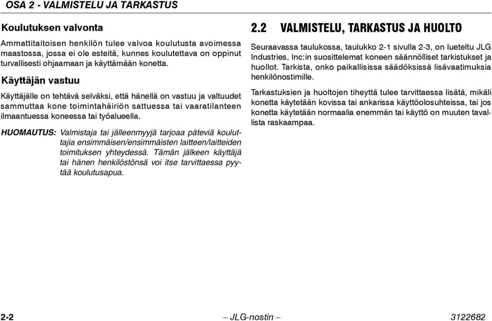 Käyttäjän vastuu Käyttäjälle on tehtävä selväksi, että hänellä on vastuu ja valtuudet sammuttaa kone toimintahäiriön sattuessa tai vaaratilanteen ilmaantuessa koneessa tai työalueella.