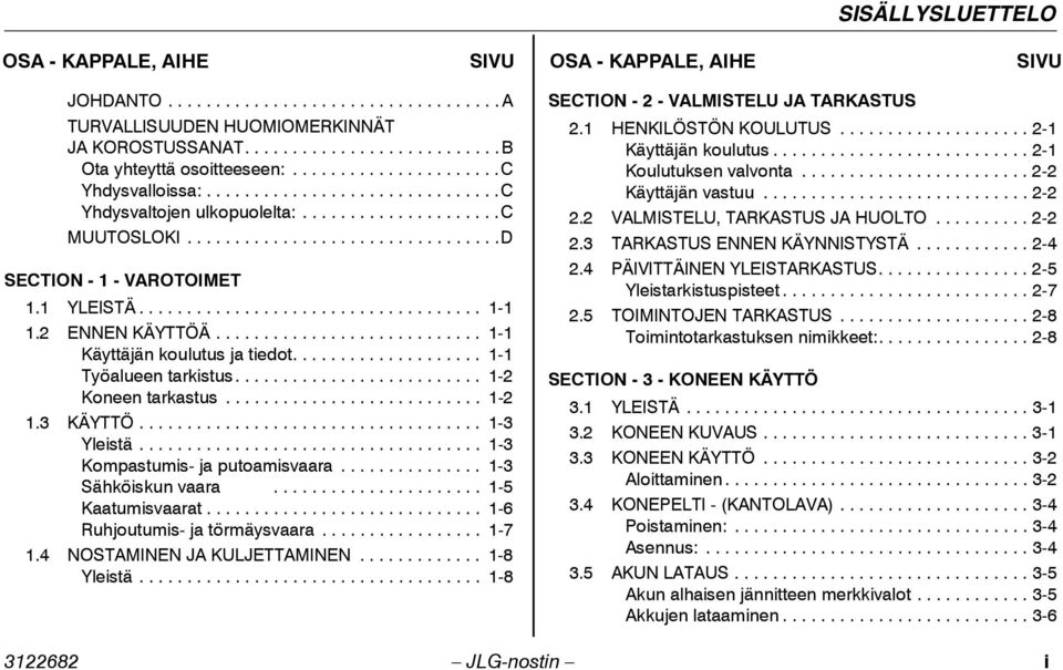 1 YLEISTÄ.................................... 1-1 1.2 ENNEN KÄYTTÖÄ............................ 1-1 Käyttäjän koulutus ja tiedot.................... 1-1 Työalueen tarkistus.......................... 1-2 Koneen tarkastus.