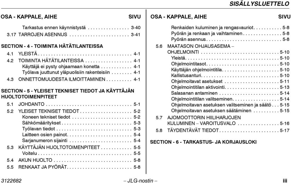 ....... 4-1 4.3 ONNETTOMUUDESTA ILMOITTAMINEN.......... 4-1 SECTION - 5 - YLEISET TEKNISET TIEDOT JA KÄYTTÄJÄN HUOLTOTOIMENPITEET 5.1 JOHDANTO................................. 5-1 5.