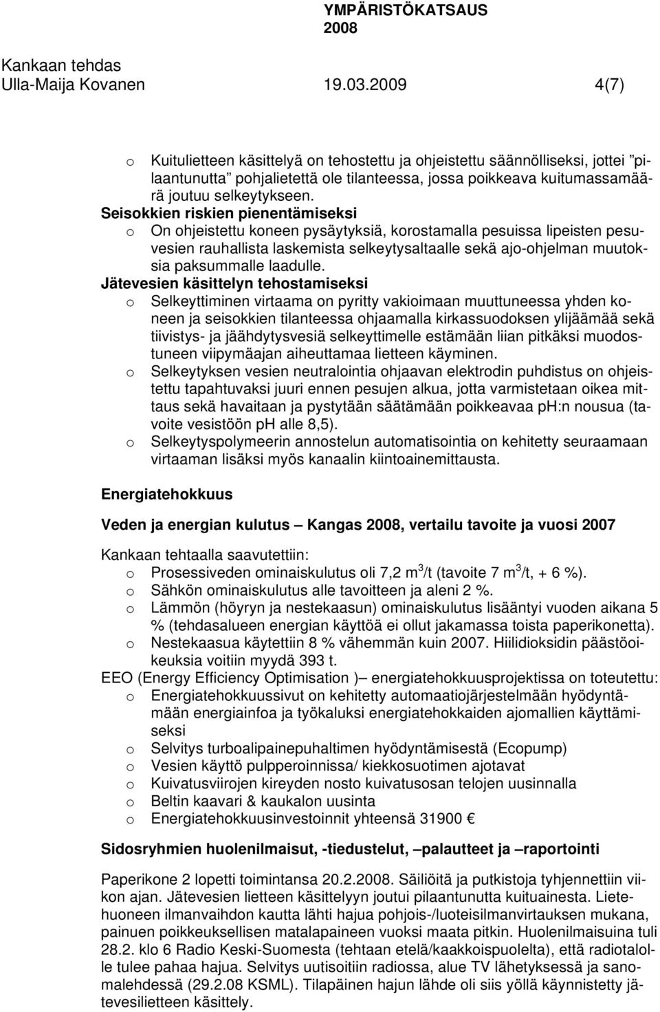 Seisokkien riskien pienentämiseksi o On ohjeistettu koneen pysäytyksiä, korostamalla pesuissa lipeisten pesuvesien rauhallista laskemista selkeytysaltaalle sekä ajo-ohjelman muutoksia paksummalle