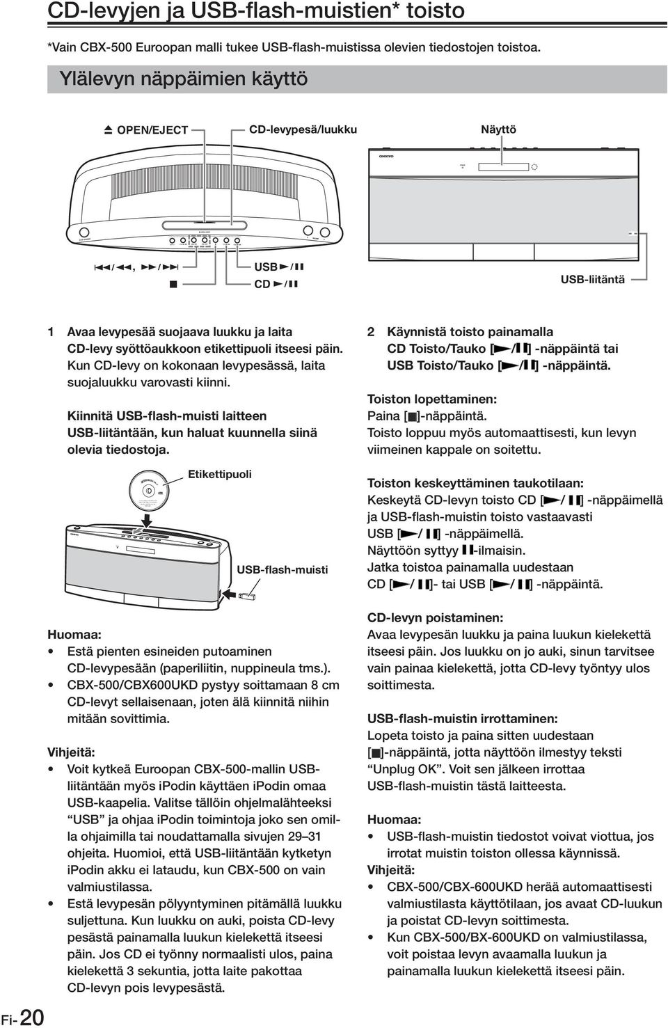 Ylälevyn näppäimien käyttö OPEN/EJECT CD-levypesä/luukku Näyttö, USB CD USB-liitäntä 1 Avaa levypesää suojaava luukku ja laita CD-levy syöttöaukkoon etikettipuoli itseesi päin.