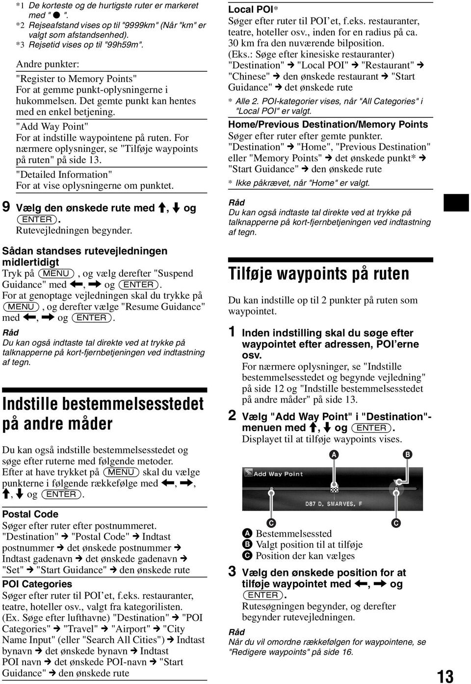 For nærmere oplysninger, se "Tilføje waypoints på ruten" på side 13. "Detailed Information" For at vise oplysningerne om punktet. 9 Vælg den ønskede rute med M, m og Rutevejledningen begynder.