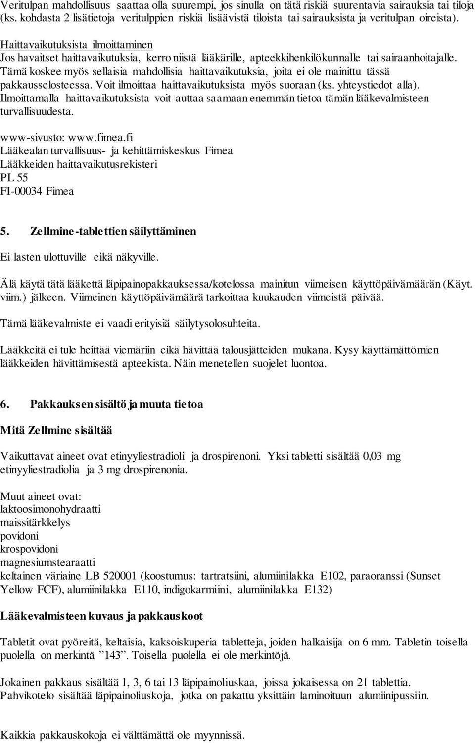 Haittavaikutuksista ilmoittaminen Jos havaitset haittavaikutuksia, kerro niistä lääkärille, apteekkihenkilökunnalle tai sairaanhoitajalle.