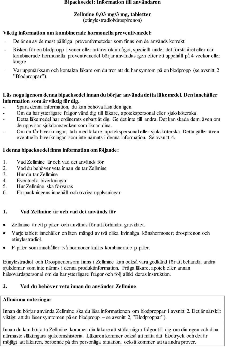 användas igen efter ett uppehåll på 4 veckor eller längre - Var uppmärksam och kontakta läkare om du tror att du har symtom på en blodpropp (se avsnitt 2 Blodproppar ).