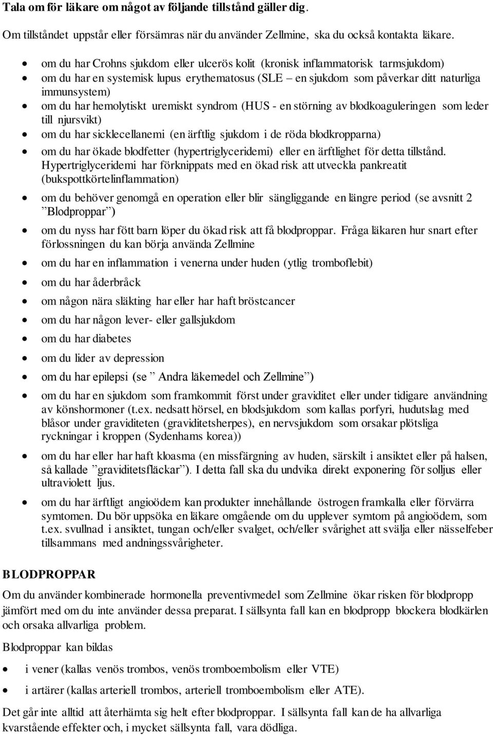 hemolytiskt uremiskt syndrom (HUS - en störning av blodkoaguleringen som leder till njursvikt) om du har sicklecellanemi (en ärftlig sjukdom i de röda blodkropparna) om du har ökade blodfetter