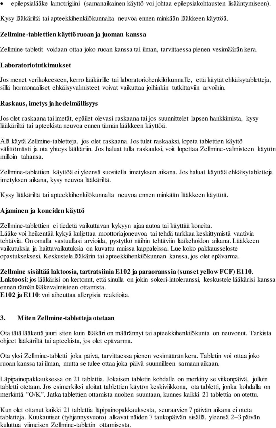 Laboratoriotutkimukset Jos menet verikokeeseen, kerro lääkärille tai laboratoriohenkilökunnalle, että käytät ehkäisytabletteja, sillä hormonaaliset ehkäisyvalmisteet voivat vaikuttaa joihinkin