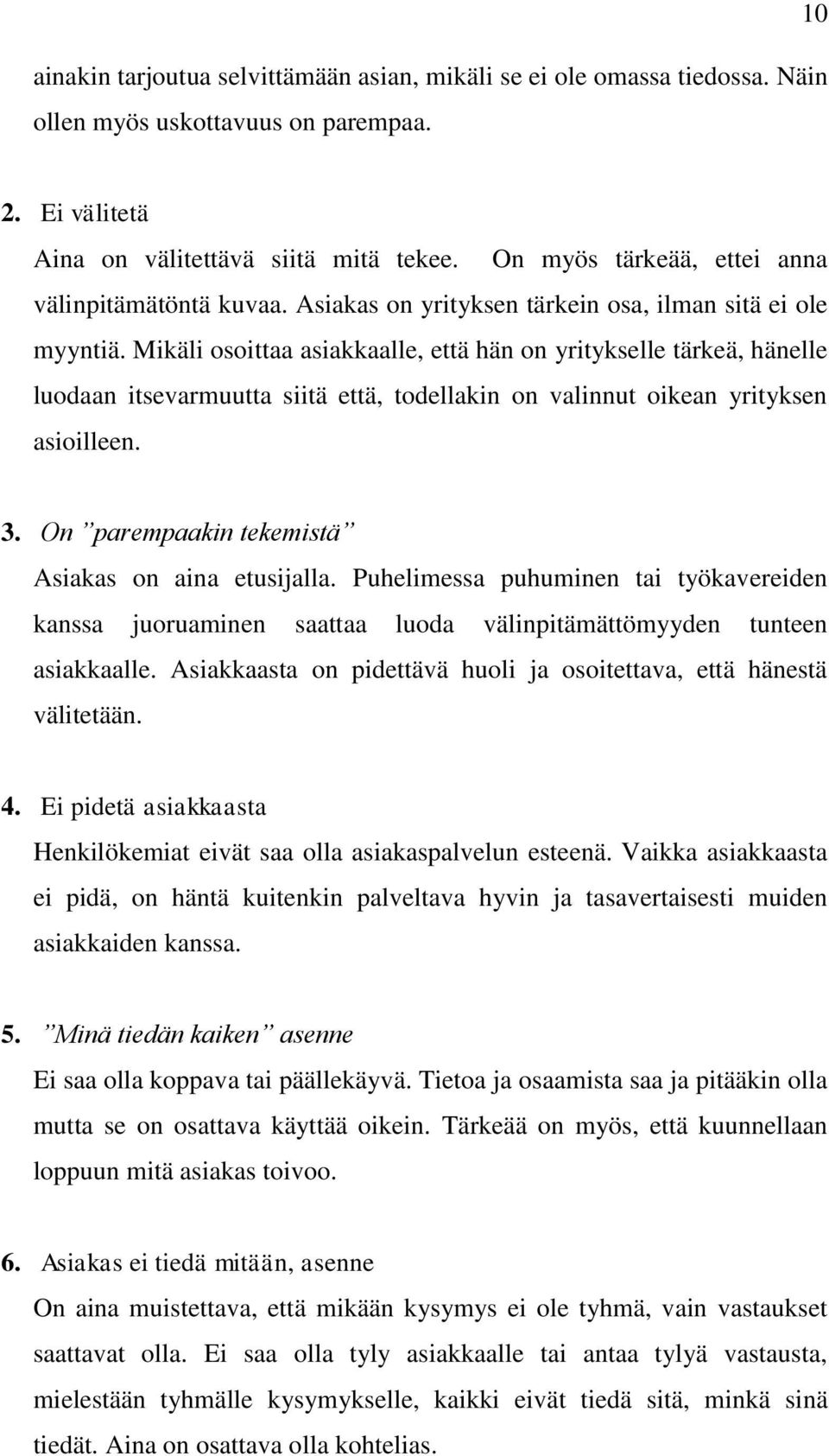 Mikäli osoittaa asiakkaalle, että hän on yritykselle tärkeä, hänelle luodaan itsevarmuutta siitä että, todellakin on valinnut oikean yrityksen asioilleen. 3.