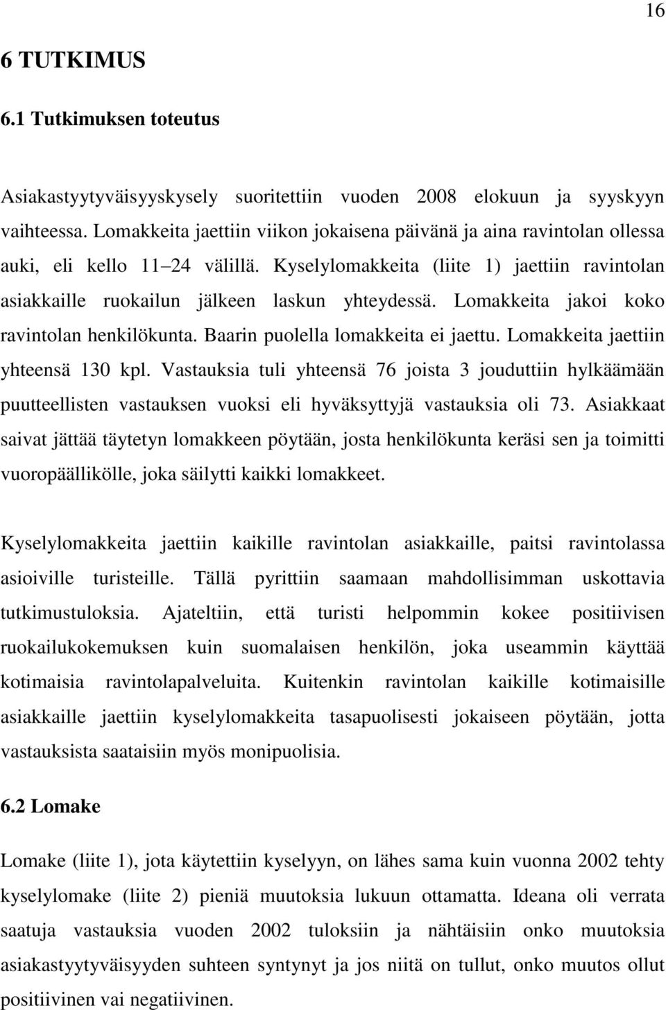 Lomakkeita jakoi koko ravintolan henkilökunta. Baarin puolella lomakkeita ei jaettu. Lomakkeita jaettiin yhteensä 130 kpl.