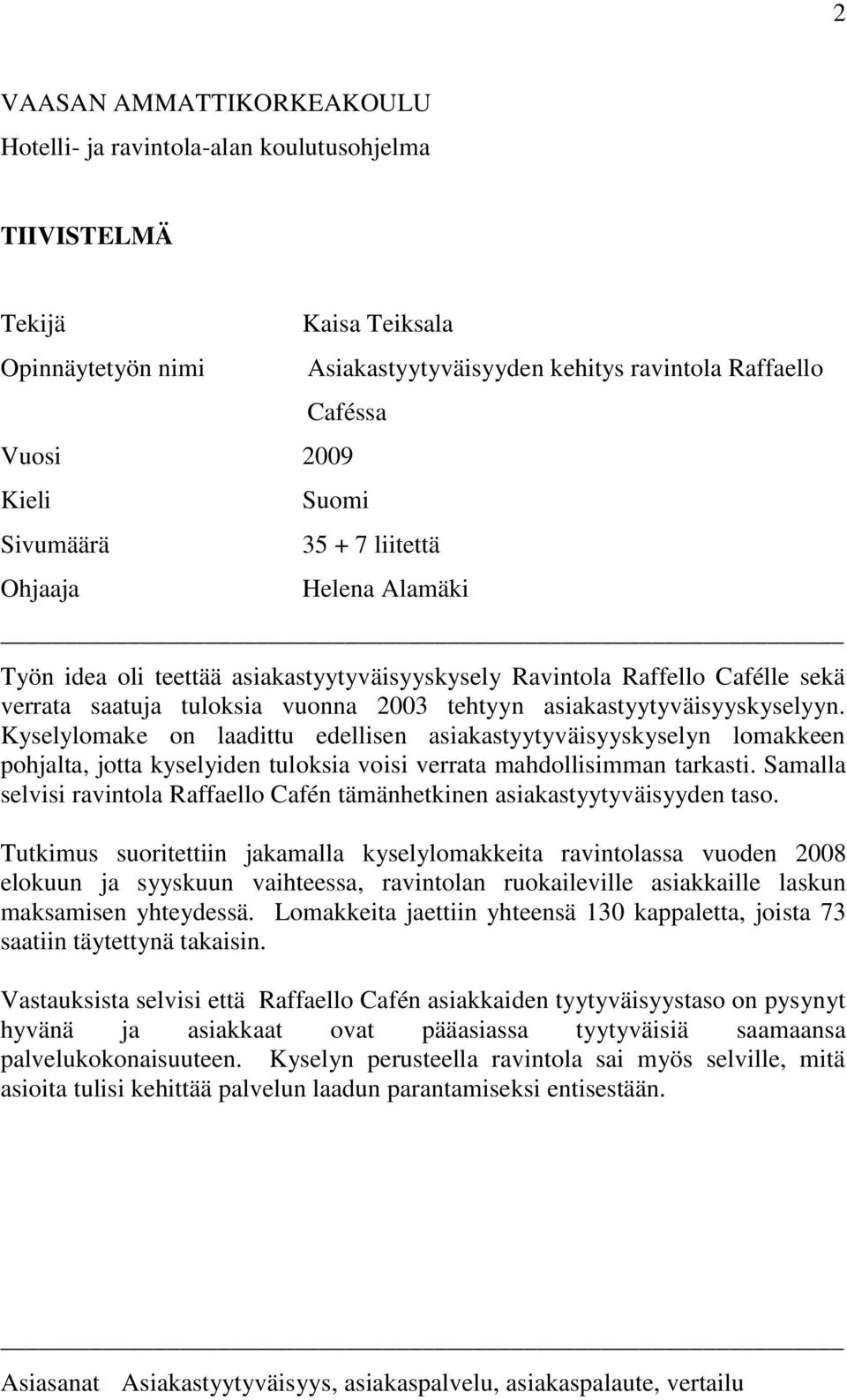 asiakastyytyväisyyskyselyyn. Kyselylomake on laadittu edellisen asiakastyytyväisyyskyselyn lomakkeen pohjalta, jotta kyselyiden tuloksia voisi verrata mahdollisimman tarkasti.