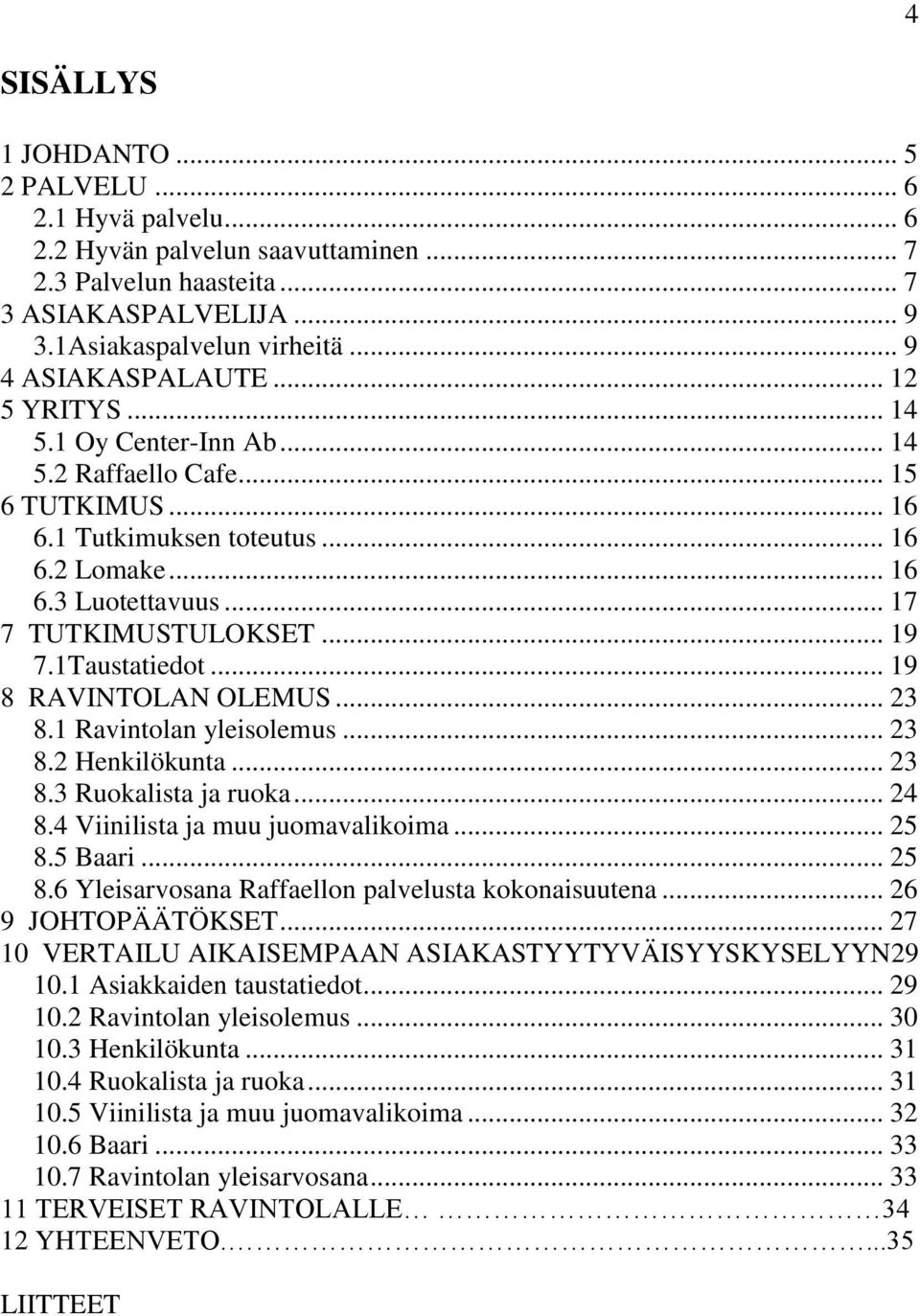 .. 19 7.1Taustatiedot... 19 8 RAVINTOLAN OLEMUS... 23 8.1 Ravintolan yleisolemus... 23 8.2 Henkilökunta... 23 8.3 Ruokalista ja ruoka... 24 8.4 Viinilista ja muu juomavalikoima... 25 8.