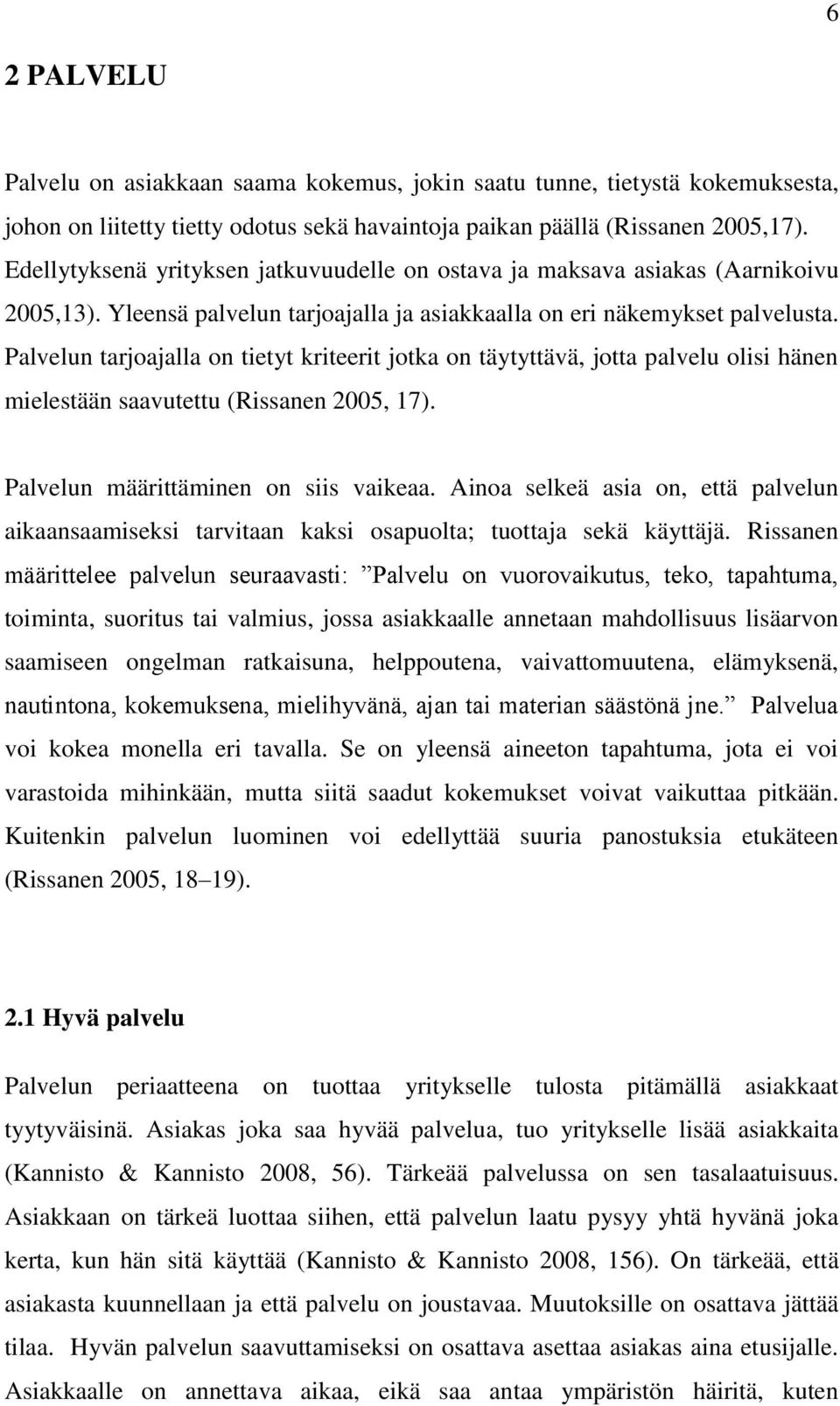 Palvelun tarjoajalla on tietyt kriteerit jotka on täytyttävä, jotta palvelu olisi hänen mielestään saavutettu (Rissanen 2005, 17). Palvelun määrittäminen on siis vaikeaa.