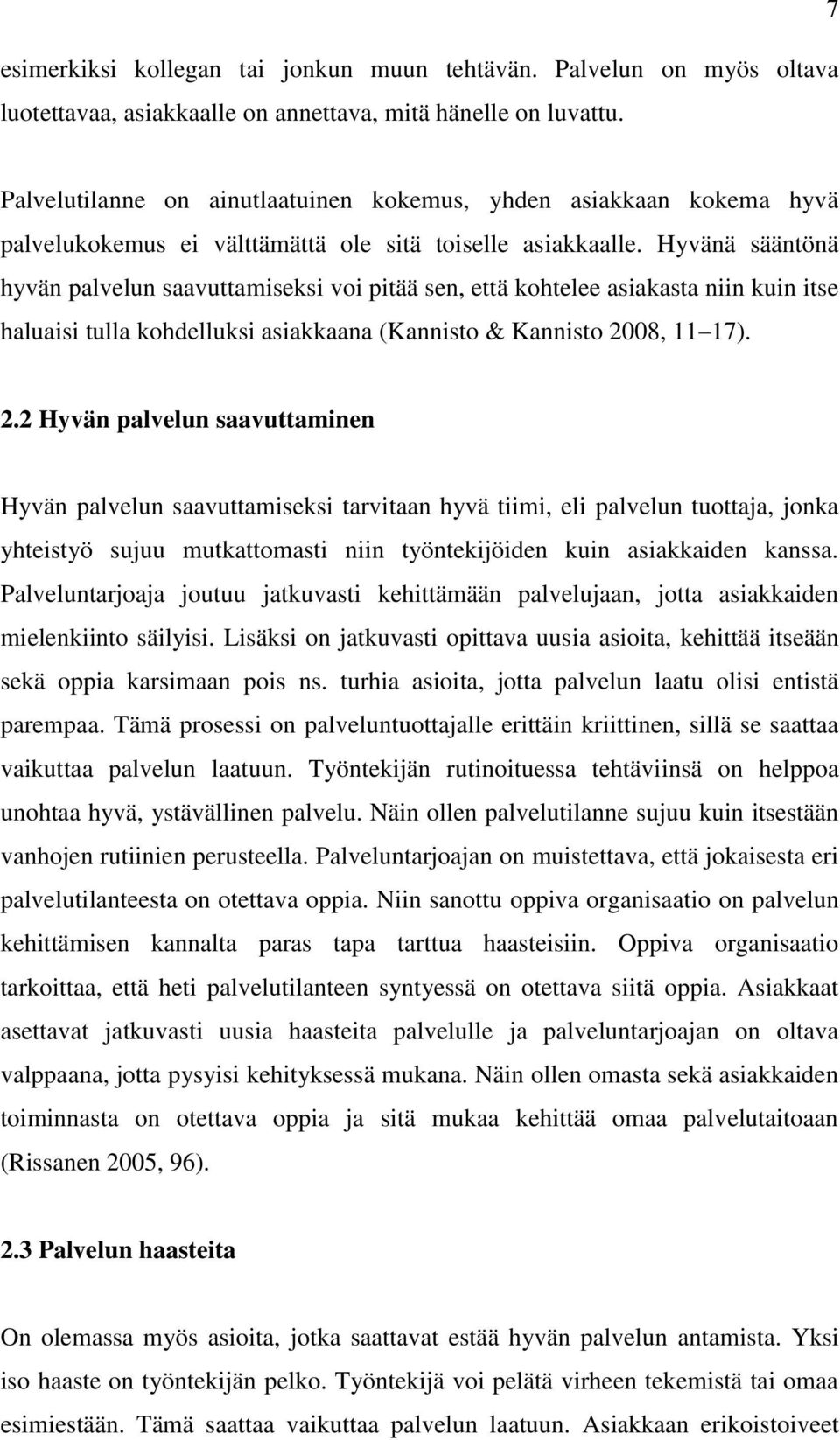 Hyvänä sääntönä hyvän palvelun saavuttamiseksi voi pitää sen, että kohtelee asiakasta niin kuin itse haluaisi tulla kohdelluksi asiakkaana (Kannisto & Kannisto 20