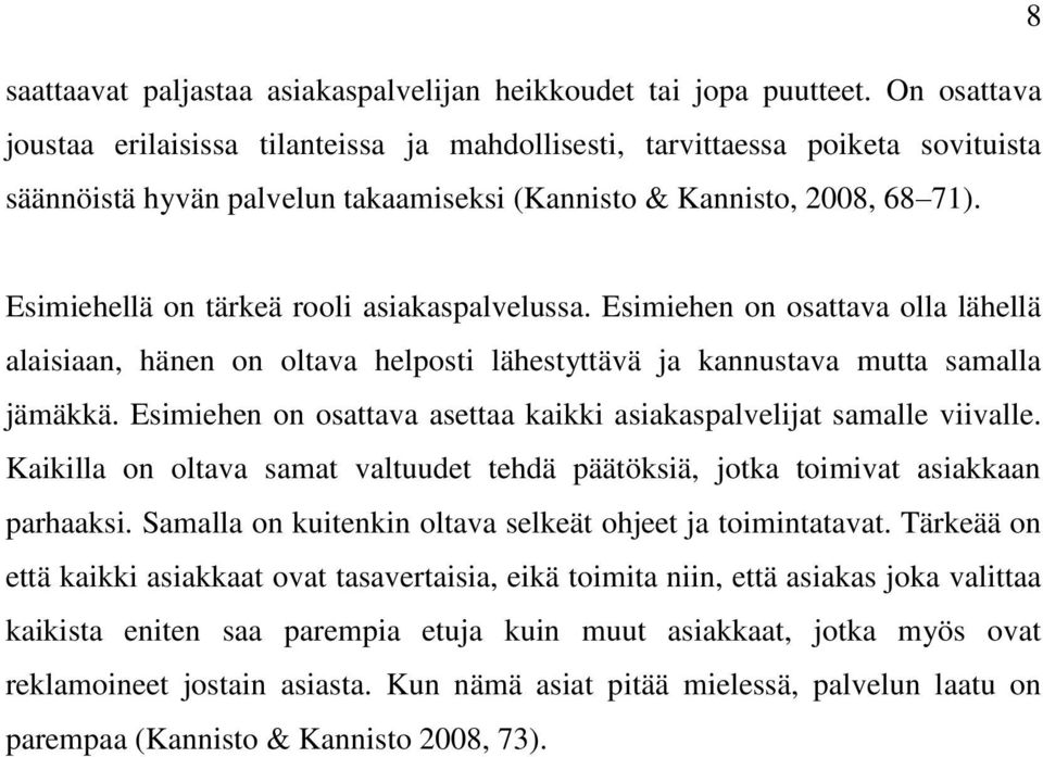 Esimiehellä on tärkeä rooli asiakaspalvelussa. Esimiehen on osattava olla lähellä alaisiaan, hänen on oltava helposti lähestyttävä ja kannustava mutta samalla jämäkkä.