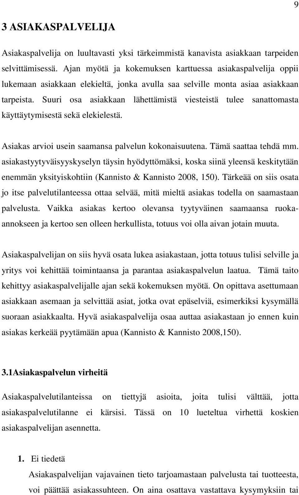 Suuri osa asiakkaan lähettämistä viesteistä tulee sanattomasta käyttäytymisestä sekä elekielestä. Asiakas arvioi usein saamansa palvelun kokonaisuutena. Tämä saattaa tehdä mm.