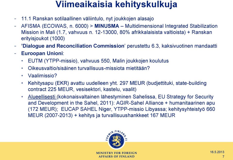 3, kaksivuotinen mandaatti - Euroopan Unioni: EUTM (YTPP-missio), vahvuus 550, Malin joukkojen koulutus Oikeusvaltio/sisäinen turvallisuus-missiota mietitään? Vaalimissio?