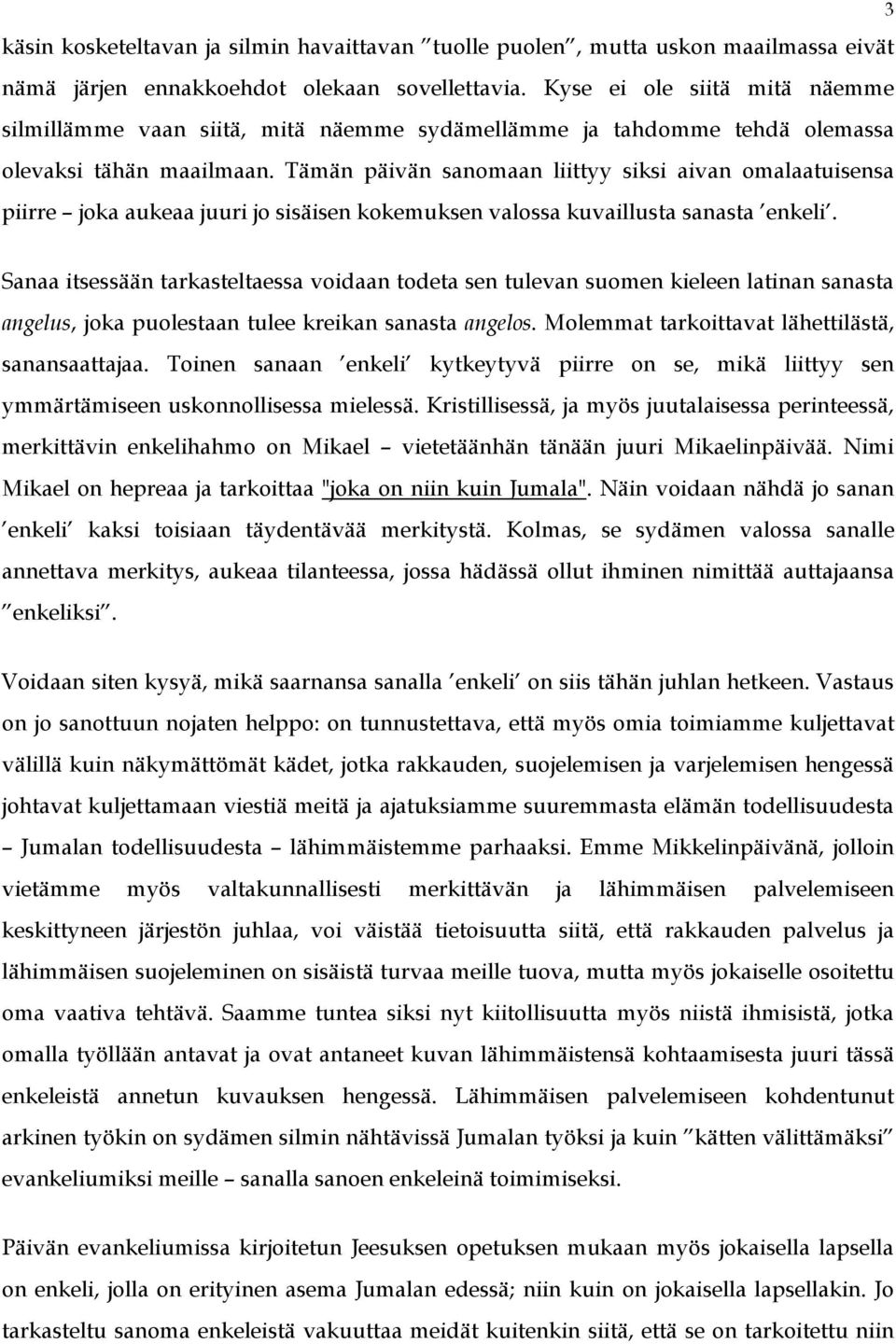 Tämän päivän sanomaan liittyy siksi aivan omalaatuisensa piirre joka aukeaa juuri jo sisäisen kokemuksen valossa kuvaillusta sanasta enkeli.