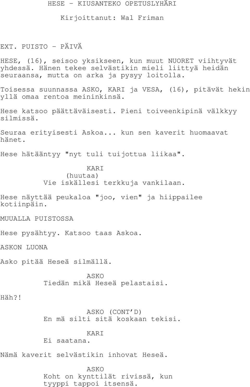 Pieni toiveenkipinä välkkyy silmissä. Seuraa erityisesti Askoa... kun sen kaverit huomaavat hänet. Hese hätääntyy "nyt tuli tuijottua liikaa". (huutaa) Vie iskällesi terkkuja vankilaan.